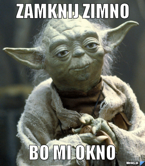 ZAMKNIJ ZIMNO BO MI OKNO