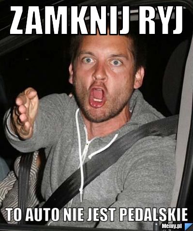 Zamknij ryj to auto nie jest pedalskie