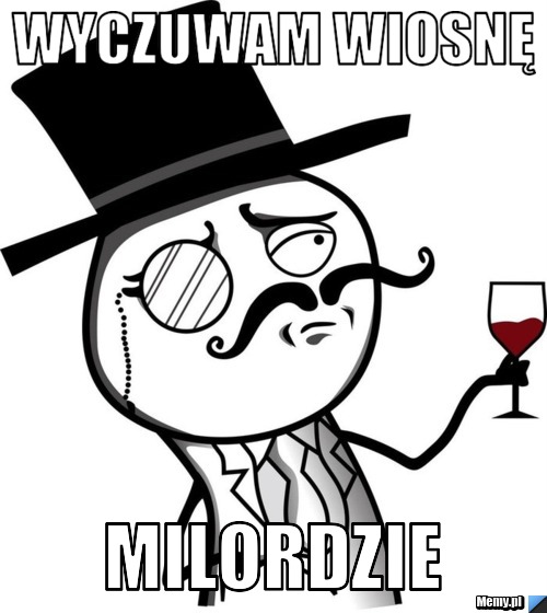 Wyczuwam wiosnę milordzie