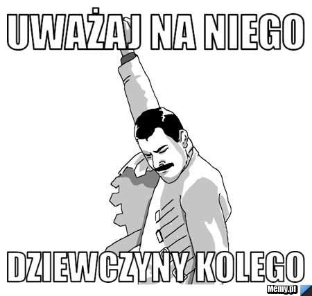 Uważaj na niego dziewczyny kolego