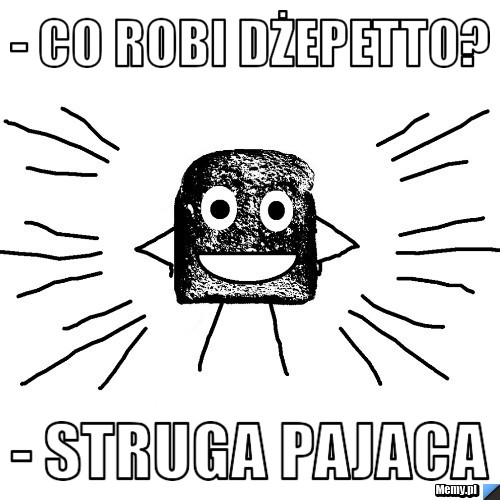 - co robi Dżepetto? - struga pajaca