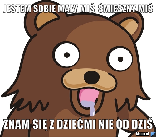 Jestem sobie mały miś, śmieszny miś znam się z dziećmi nie od dziś