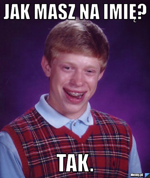 Jak masz na imię? Tak.
