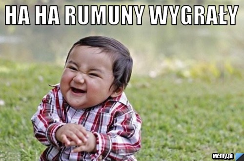 Ha ha rumuny wygrały 