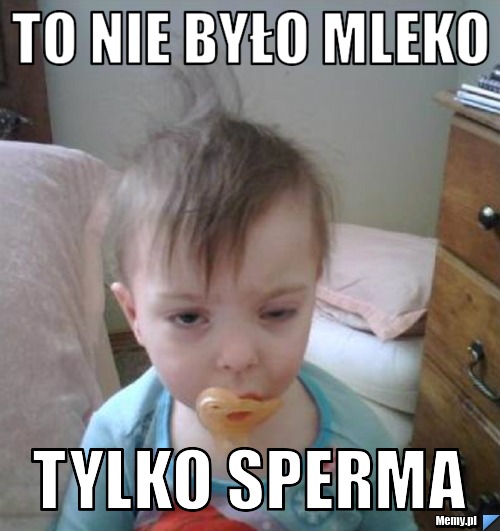 To nie było mleko Tylko Sperma