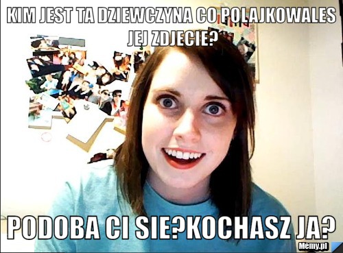 Kim jest ta dziewczyna co polajkowales jej zdjecie? podoba ci sie?kochasz ja?