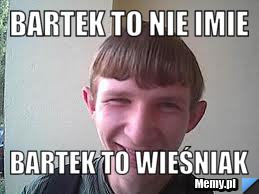 Bartek to nie imie Bartek to wieśniak