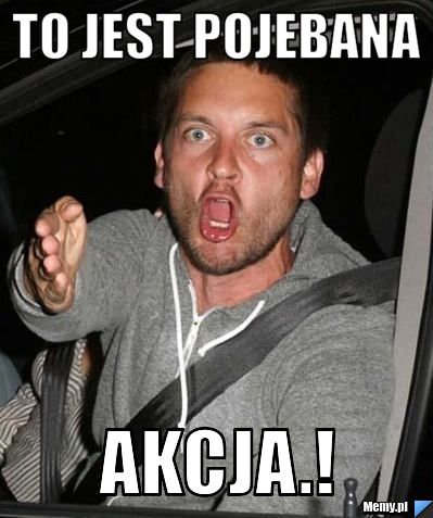 To jest pojebana  akcja.!