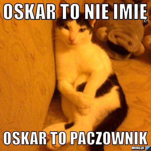 OSKAR TO NIE IMIĘ OSKAR TO PACZOWNIK