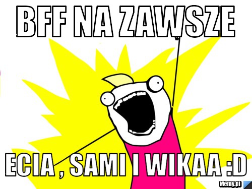 Bff na zawsze  Ecia , Sami i Wikaa :D