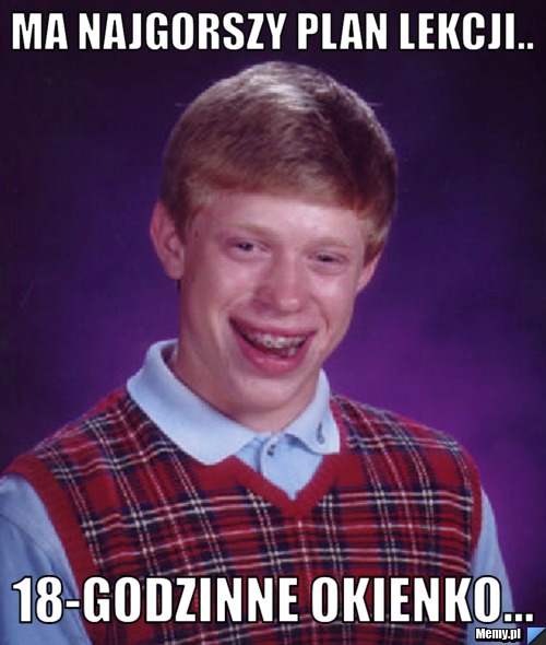 Ma najgorszy plan lekcji.. 18-godzinne okienko...