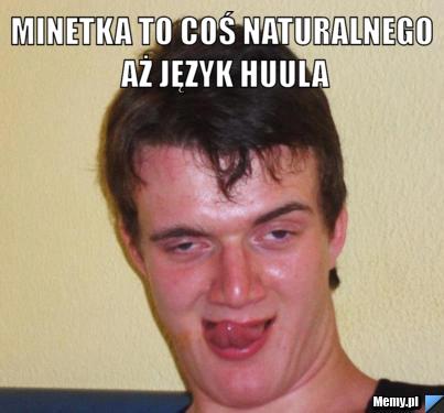 Minetka to coś naturalnego aż język huula 