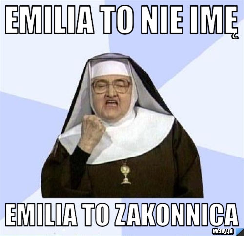Emilia to nie imę  emilia to zakonnica