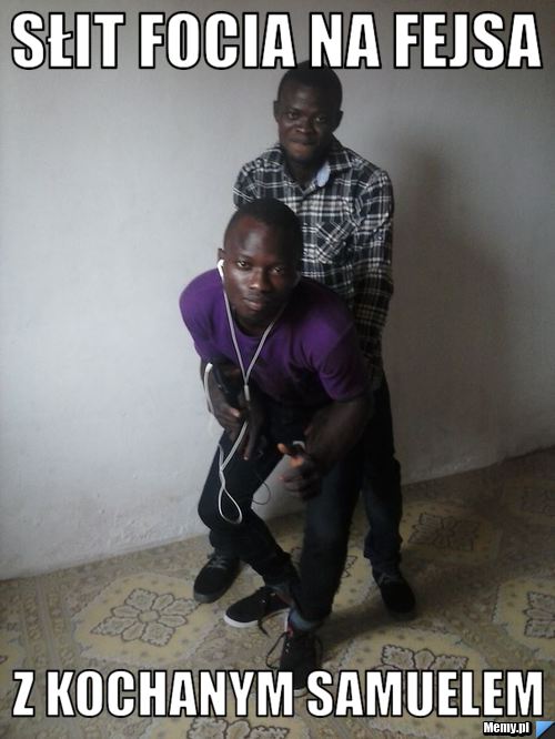 Słit Focia Na Fejsa Z Kochanym Samuelem