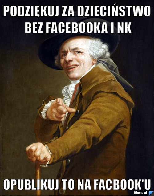 Podziękuj za dzieciństwo bez facebooka i nk opublikuj to na facbook'u