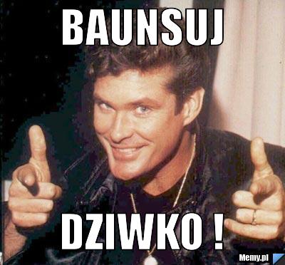 Baunsuj  Dziwko !