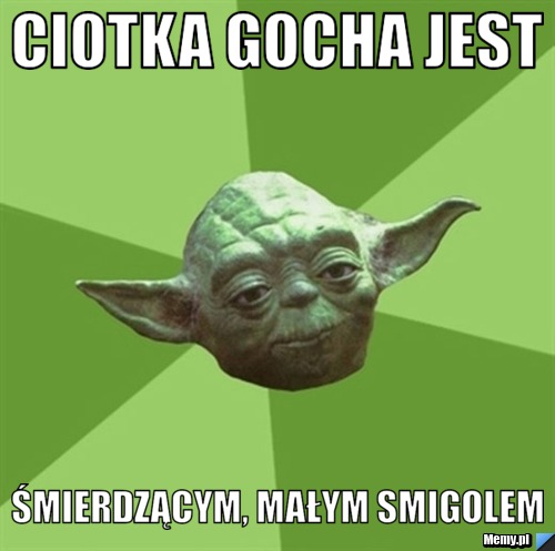 Ciotka gocha jest śmierdzącym, małym smigolem