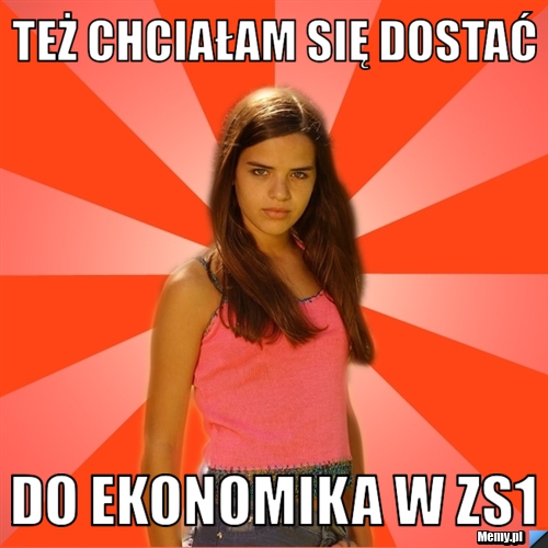 TEŻ CHCIAŁAM SIĘ DOSTAĆ DO EKONOMIKA W ZS1