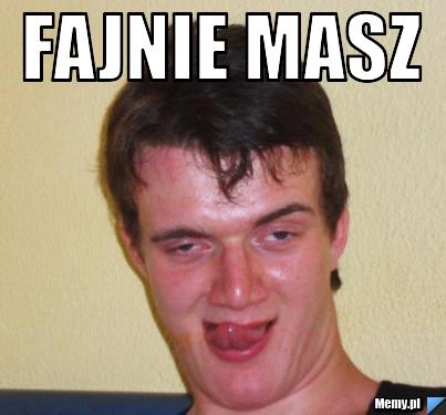 Fajnie masz 