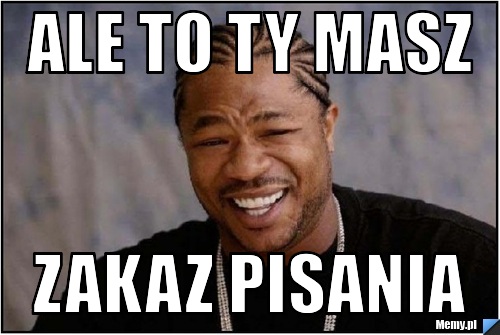 ALE TO TY MASZ ZAKAZ PISANIA