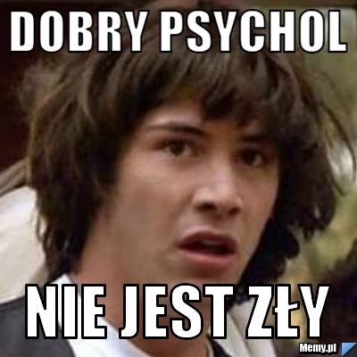 Dobry psychol Nie jest zły