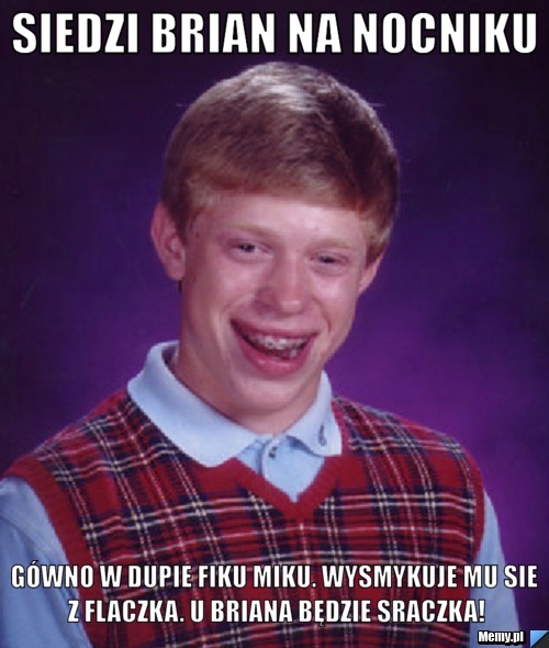 Siedzi Brian na nocniku Gówno w dupie fiku miku. wysmykuje mu sie z flaczka. u Briana będzie sraczka!