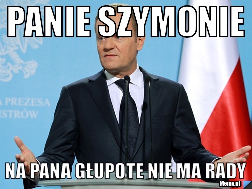 PANIE SZYMONIE NA PANA GŁUPOTE NIE MA RADY