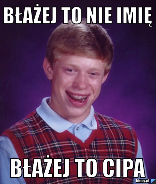 Błażej to nie imię Błażej to cipa