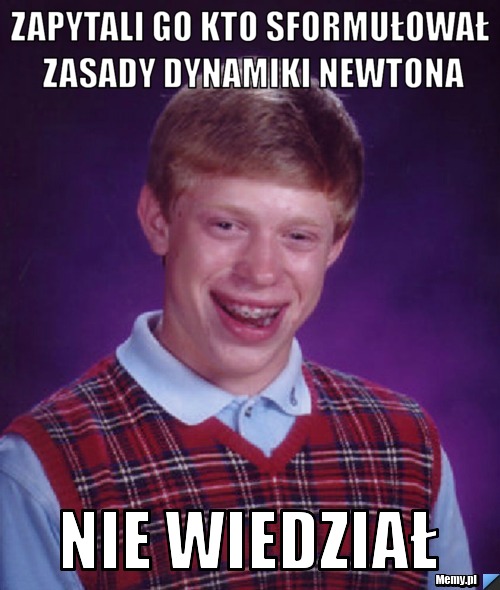 Zapytali go kto sformułował zasady dynamiki Newtona Nie wiedział
