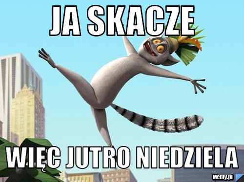 Ja skacze  Więc jutro niedziela