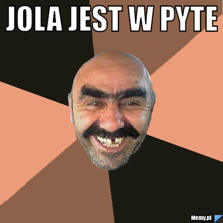 Jola jest w pyte  