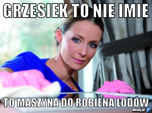 Grzesiek to nie imie to maszyna do robiena lodów