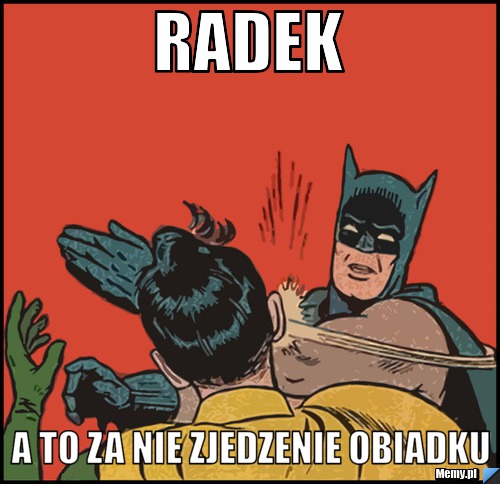 Radek A to za nie zjedzenie obiadku