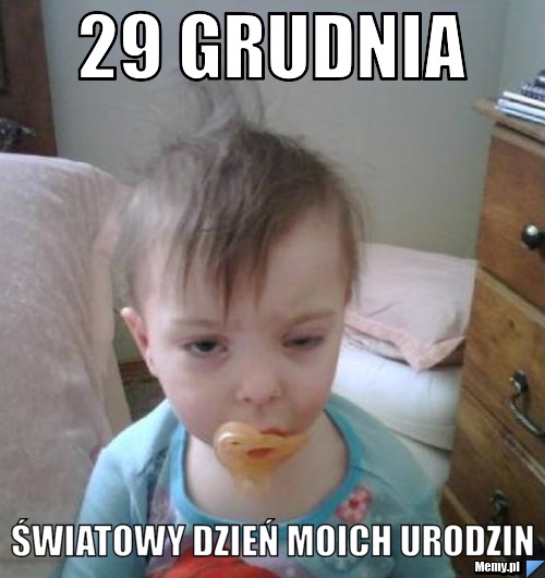 29 Grudnia Światowy dzień moich urodzin