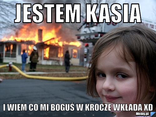 Jestem KASIA i wiem co mi boguś w krocze wkłada xD