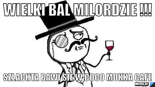 Wielki bal milordzie !!! szlachta bawi sie w coco mokka cafe