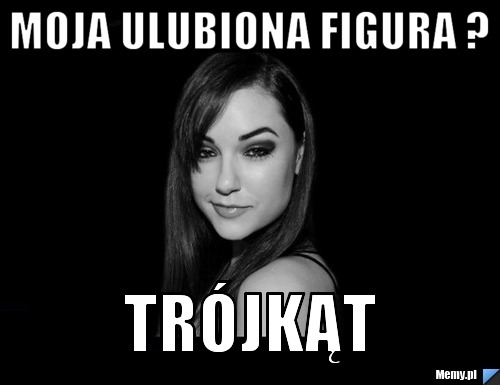 Moja ulubiona figura ? Trójkąt