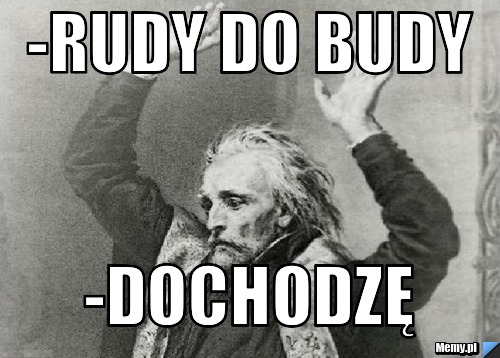 -rudy DO BUDY -DOCHODZĘ