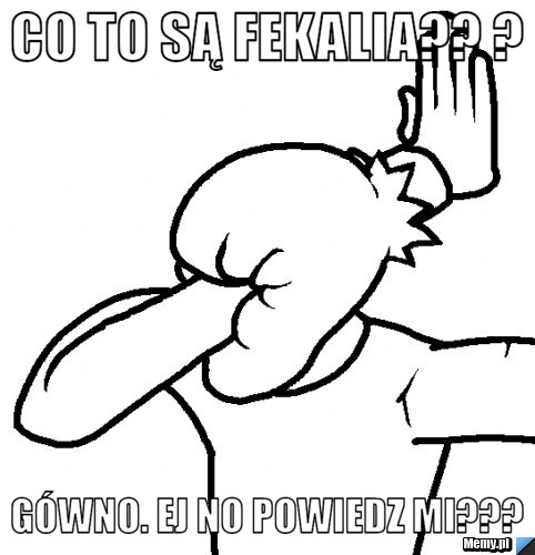 Co to są fekalia?? ? Gówno. ej no powiedz mi??? 