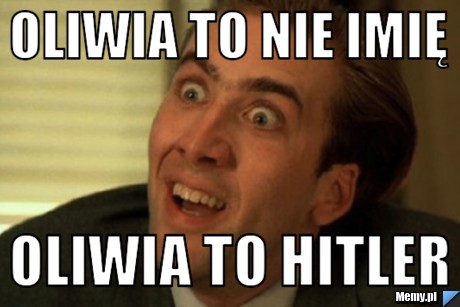 Oliwia to nie imię  Oliwia to hitler