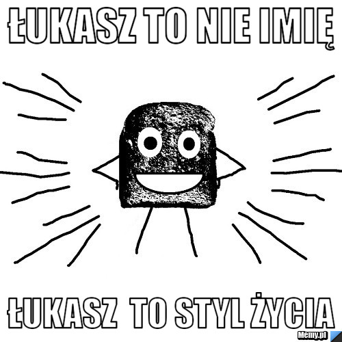 łukasz to nie imię łukasz  to styl życia