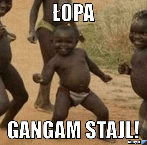 Łopa gangam stajl!