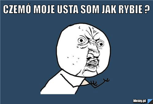 Czemó moje usta som jak rybie ? 