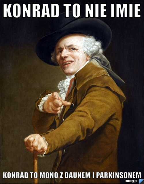 Konrad to nie imie  konrad to mono z daunem i parkinsonem