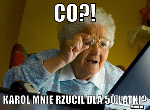Co?! Karol mnie rzucił dla 50 latki?
