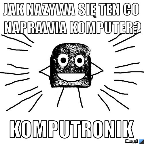 Jak nazywa się ten co naprAWIA KOMPUTER? KOMPUTRONIK