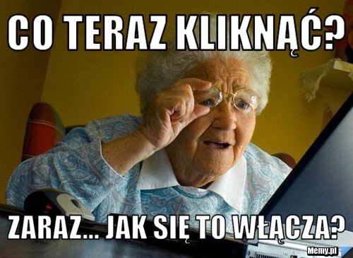 Co teraz kliknąć? zaraz... jak się to włącza?