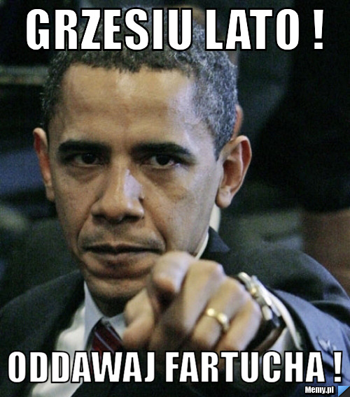 Grzesiu LATO ! Oddawaj fartucha !