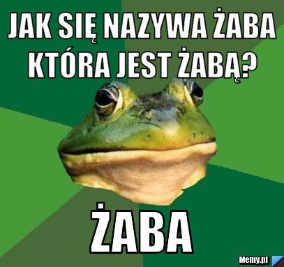 Jak się nazywa żaba która jest żabą?  żaba 