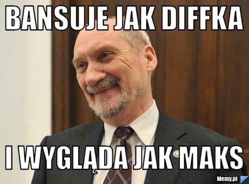 Bansuje jak diffka I wygląda jak Maks